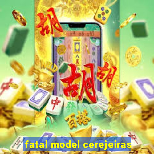 fatal model cerejeiras